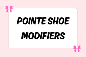 Pointe Shoe Modifiers