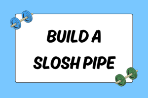 How to Build a Slosh Pipe