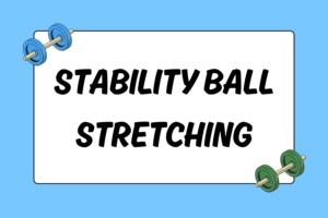 How to Stretch Using the Stability Ball