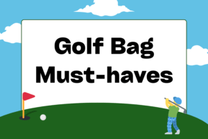 Must-haves in Your Golf Bag