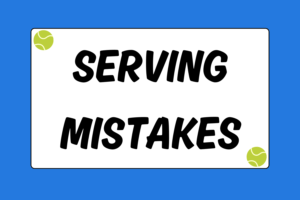 Three Common Serving Mistakes in Tennis